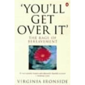 You'll Get Over It the Rage of Bereavement