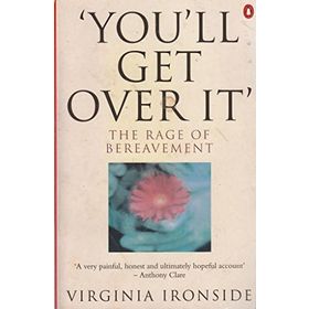 You'll Get Over It the Rage of Bereavement