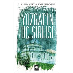 Yozgat’ın Üç Sırlısı - S. Burhanettin Kapusuzoğlu