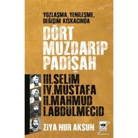 YOZLAŞMA, YENİLEŞME, DEĞİŞİM KISKACINDA DÖRT MUZDARIP PADİŞAH - ZIYA NUR AKSUN