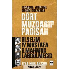 YOZLAŞMA, YENİLEŞME, DEĞİŞİM KISKACINDA DÖRT MUZDARIP PADİŞAH - ZIYA NUR AKSUN