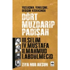 YOZLAŞMA, YENİLEŞME, DEĞİŞİM KISKACINDA DÖRT MUZDARIP PADİŞAH - ZIYA NUR AKSUN
