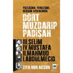 YOZLAŞMA, YENİLEŞME, DEĞİŞİM KISKACINDA DÖRT MUZDARIP PADİŞAH - ZIYA NUR AKSUN