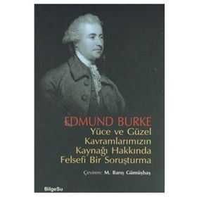 YÜCE VE GÜZEL KAVRAMLARIMIZIN KAYNAĞI HAKKINDA FELSEFI BIR SORUŞTURMA - EDMUND BURKE