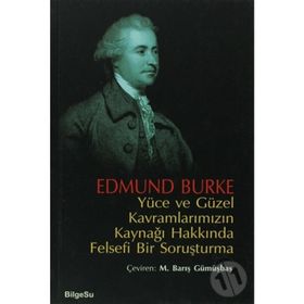 YÜCE VE GÜZEL KAVRAMLARIMIZIN KAYNAĞI HAKKINDA FELSEFI BIR SORUŞTURMA - EDMUND BURKE