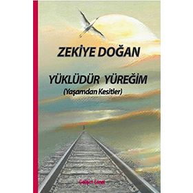 Yüklüdür Yüreğim Yaşamdan Kesitler - Zekiye Doğan