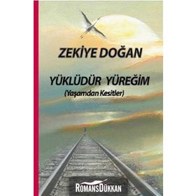 Yüklüdür Yüreğim Yaşamdan Kesitler - Zekiye Doğan