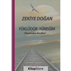 Yüklüdür Yüreğim Yaşamdan Kesitler - Zekiye Doğan