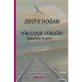 Yüklüdür Yüreğim Yaşamdan Kesitler - Zekiye Doğan