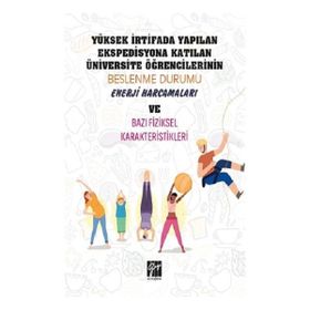 Yüksek İrtifada Yapılan Ekspedisyona Katılan Üniversite Öğrencilerinin Beslenme Durumu, Enerji Harcamaları ve Bazı Fiziksel Karekteristikleri Gazi Kitabevi