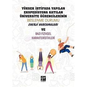 Yüksek İrtifada Yapılan Ekspedisyona Katılan Üniversite Öğrencilerinin Beslenme Durumu, Enerji Harcamaları ve Bazı Fiziksel Karekteristikleri Gazi Kitabevi