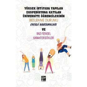 Yüksek İrtifada Yapılan Ekspedisyona Katılan Üniversite Öğrencilerinin Beslenme Durumu, Enerji Harcamaları ve Bazı Fiziksel Karekteristikleri Gazi Kitabevi