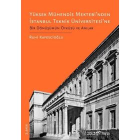 Yüksek Mühendis Mektebi’nden İstanbul Teknik Üniversitesi’ne Bir Dönüşümün Öyküsü Ve Anılar - Ruhi Kafescioğlu