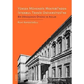 Yüksek Mühendis Mektebi’nden İstanbul Teknik Üniversitesi’ne Bir Dönüşümün Öyküsü Ve Anılar - Ruhi Kafescioğlu