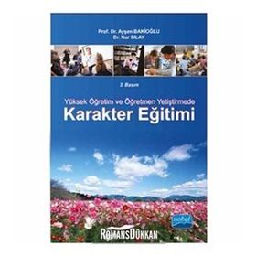 Yüksek Öğretim ve Öğretmen Yetiştirmede Karakter Eğitimi - Ayşen Bakioğlu - Nur Sılay