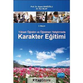 Yüksek Öğretim ve Öğretmen Yetiştirmede Karakter Eğitimi - Ayşen Bakioğlu - Nur Sılay