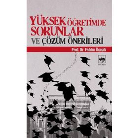 YÜKSEK ÖĞRETİMDE SORUNLAR VE ÇÖZÜM ÖNERİLERİ - H. FEHIM ÜÇIŞIK