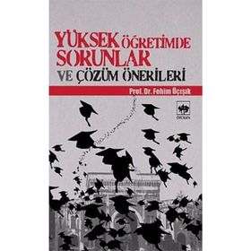 YÜKSEK ÖĞRETİMDE SORUNLAR VE ÇÖZÜM ÖNERİLERİ - H. FEHIM ÜÇIŞIK