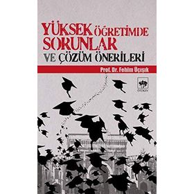 YÜKSEK ÖĞRETİMDE SORUNLAR VE ÇÖZÜM ÖNERİLERİ - H. FEHIM ÜÇIŞIK
