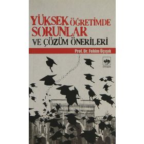 YÜKSEK ÖĞRETİMDE SORUNLAR VE ÇÖZÜM ÖNERİLERİ - H. FEHIM ÜÇIŞIK