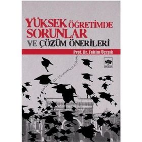 YÜKSEK ÖĞRETİMDE SORUNLAR VE ÇÖZÜM ÖNERİLERİ - H. FEHIM ÜÇIŞIK