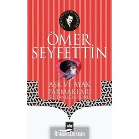 Yüksek Ökçeler Aşk ve Ayak Parmakları / Bir Vasiyetname Yeni Hediye - Ömer Seyfettin