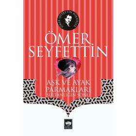 Yüksek Ökçeler Aşk ve Ayak Parmakları / Bir Vasiyetname Yeni Hediye - Ömer Seyfettin