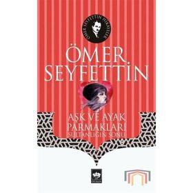 Yüksek Ökçeler Aşk ve Ayak Parmakları / Bir Vasiyetname Yeni Hediye - Ömer Seyfettin