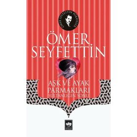 Yüksek Ökçeler Aşk ve Ayak Parmakları / Bir Vasiyetname Yeni Hediye - Ömer Seyfettin