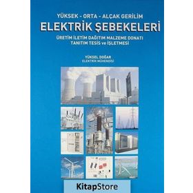 YÜKSEK-ORTA-ALÇAK GERILIM ELEKTRIK ŞEBEKELERI ÜRETIM, İLETIM, DAĞITIM, MALZEME, DONATI, TANITIM, TESIS VE İŞLETMESI - YÜKSEL DOĞAR