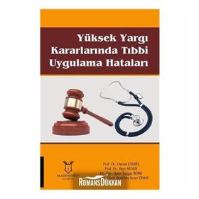 Yüksek Yargı Kararlarında Tıbbi Uygulama Hataları - Osman Celbiş , Hayri Keser , Turgay Börk , Bedirhan Sezer Öner