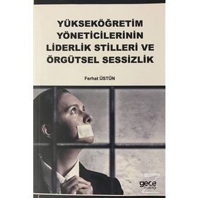 Yükseköğretim Yöneticilerinin Liderlik Stilleri ve Örgütsel Sessizlik - Ferhat Üstün