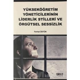 Yükseköğretim Yöneticilerinin Liderlik Stilleri ve Örgütsel Sessizlik - Ferhat Üstün