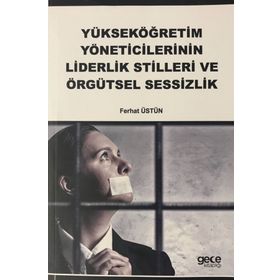 Yükseköğretim Yöneticilerinin Liderlik Stilleri ve Örgütsel Sessizlik - Ferhat Üstün