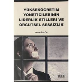 Yükseköğretim Yöneticilerinin Liderlik Stilleri ve Örgütsel Sessizlik - Ferhat Üstün