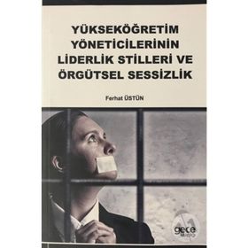 Yükseköğretim Yöneticilerinin Liderlik Stilleri ve Örgütsel Sessizlik - Ferhat Üstün