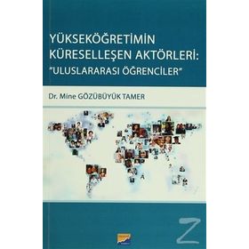Yükseköğretimin Küreselleşen Aktörleri Uluslararası Öğrencileri - Mine Gözübüyük Tamer
