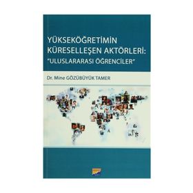 Yükseköğretimin Küreselleşen Aktörleri Uluslararası Öğrencileri - Mine Gözübüyük Tamer
