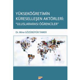 Yükseköğretimin Küreselleşen Aktörleri Uluslararası Öğrencileri - Mine Gözübüyük Tamer