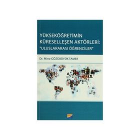 Yükseköğretimin Küreselleşen Aktörleri Uluslararası Öğrencileri - Mine Gözübüyük Tamer