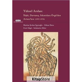 Yüksel Arslan İlişki Davranış Sıkıntılara Övgü’den Arture’lere 1955-1970 - Orhan Duru Ferit Edgü Mazhar Şevket İpşiroğlu Selahattin Hilav