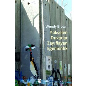 YÜKSELEN DUVARLAR, ZAYIFLAYAN EGEMENLIK - WENDY BROWN