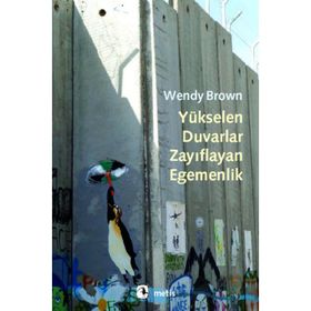 YÜKSELEN DUVARLAR, ZAYIFLAYAN EGEMENLIK - WENDY BROWN