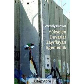 YÜKSELEN DUVARLAR, ZAYIFLAYAN EGEMENLIK - WENDY BROWN