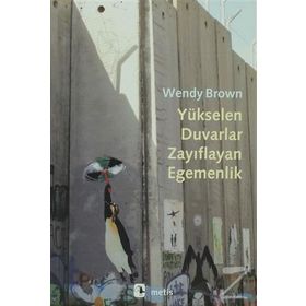 YÜKSELEN DUVARLAR, ZAYIFLAYAN EGEMENLIK - WENDY BROWN