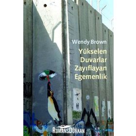 YÜKSELEN DUVARLAR, ZAYIFLAYAN EGEMENLIK - WENDY BROWN