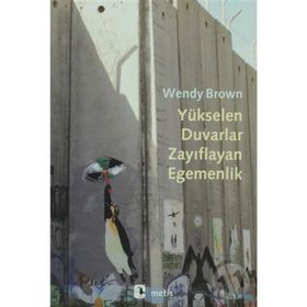 YÜKSELEN DUVARLAR, ZAYIFLAYAN EGEMENLIK - WENDY BROWN