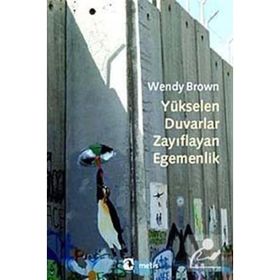 YÜKSELEN DUVARLAR, ZAYIFLAYAN EGEMENLIK - WENDY BROWN