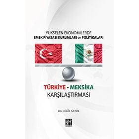 Yükselen Ekonomilerde Emek Piyasası Kurumları ve Politikaları Türkiye Meksika Karşılaştırması Bilal Akyol