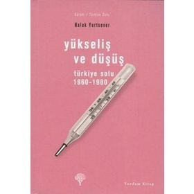 YÜKSELİŞ VE DÜŞÜŞ TÜRKİYE SOLU 1960-1980 - HALUK YURTSEVER